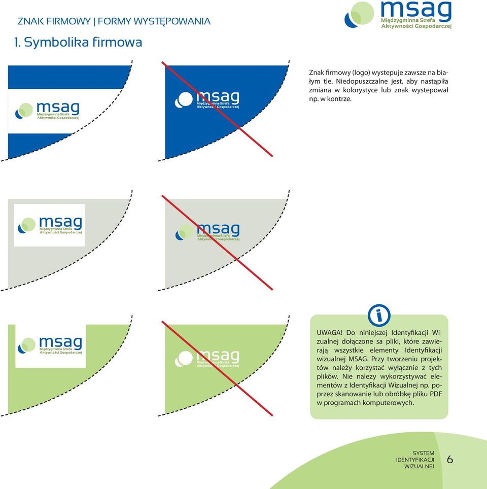 Do niniejszej Identyfikacji Wizualnej dołączone sa pliki, które zawierają wszystkie elementy Identyfikacji MSAG.