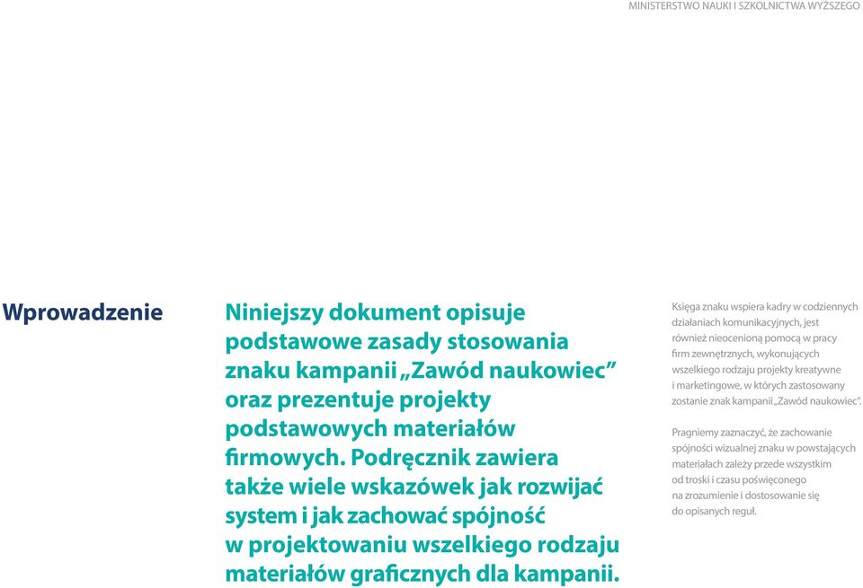 Księga znaku wspiera kadry w codziennych działaniach komunikacyjnych, jest również nieocenioną pomocą w pracy firm zewnętrznych, wykonujących wszelkiego rodzaju projekty kreatywne i