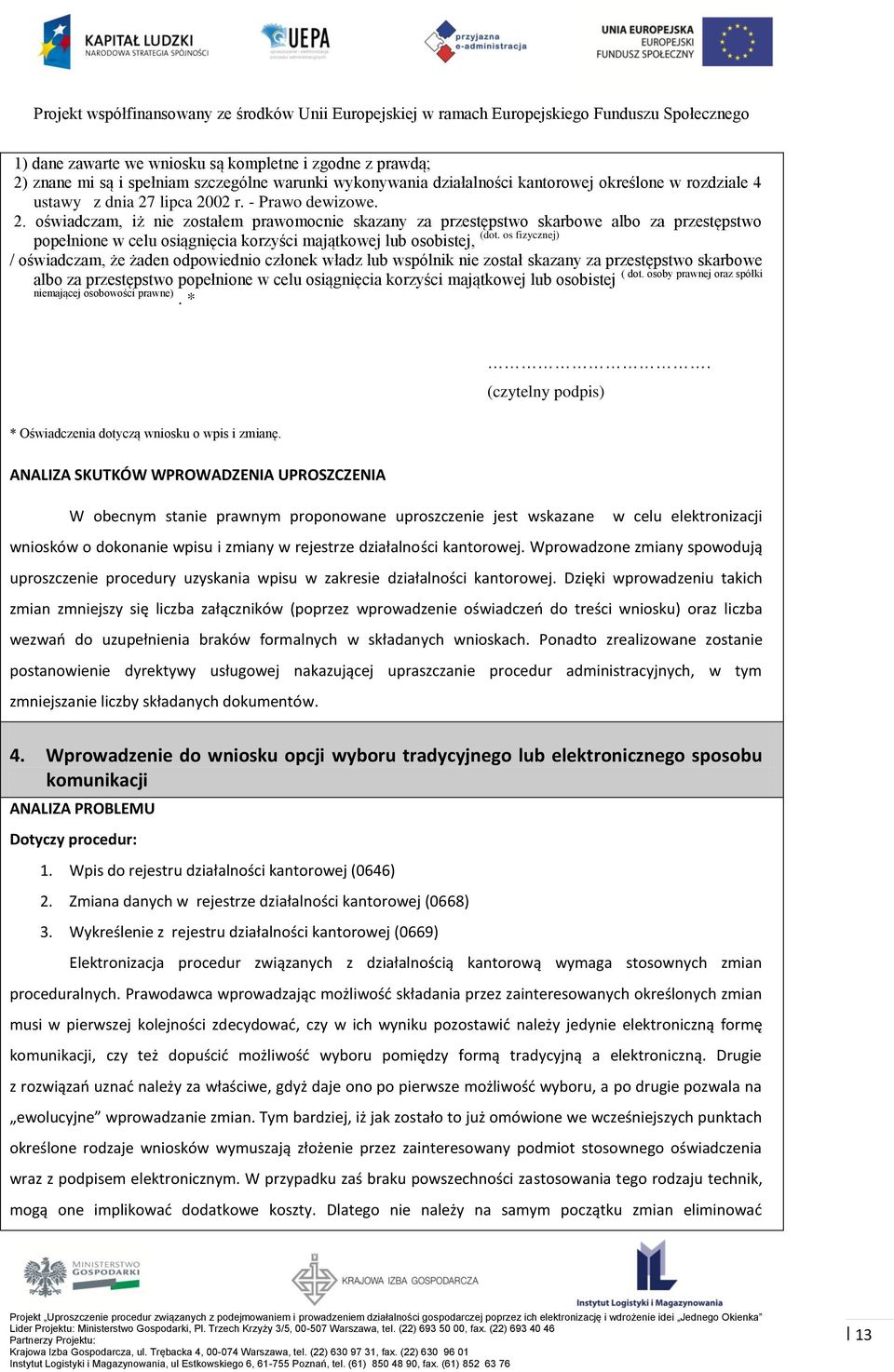 os fizycznej) popełnione w celu osiągnięcia korzyści majątkowej lub osobistej, / oświadczam, że żaden odpowiednio członek władz lub wspólnik nie został skazany za przestępstwo skarbowe ( dot.