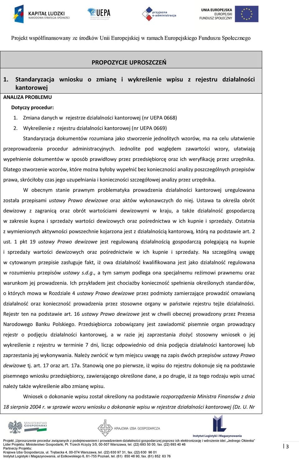 Wykreślenie z rejestru działalności kantorowej (nr UEPA 0669) Standaryzacja dokumentów rozumiana jako stworzenie jednolitych wzorów, ma na celu ułatwienie przeprowadzenia procedur administracyjnych.