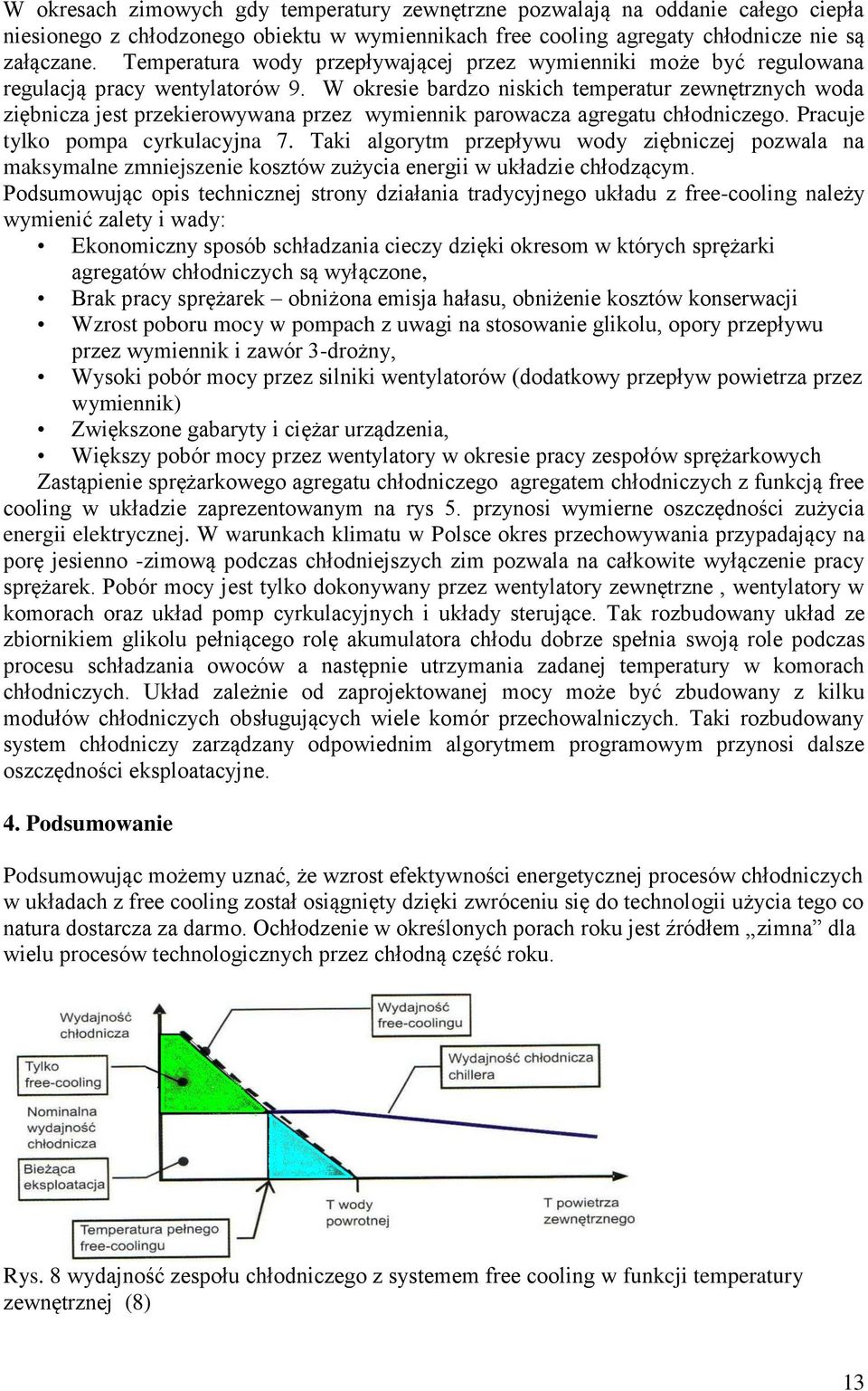 W okresie bardzo niskich temperatur zewnętrznych woda ziębnicza jest przekierowywana przez wymiennik parowacza agregatu chłodniczego. Pracuje tylko pompa cyrkulacyjna 7.