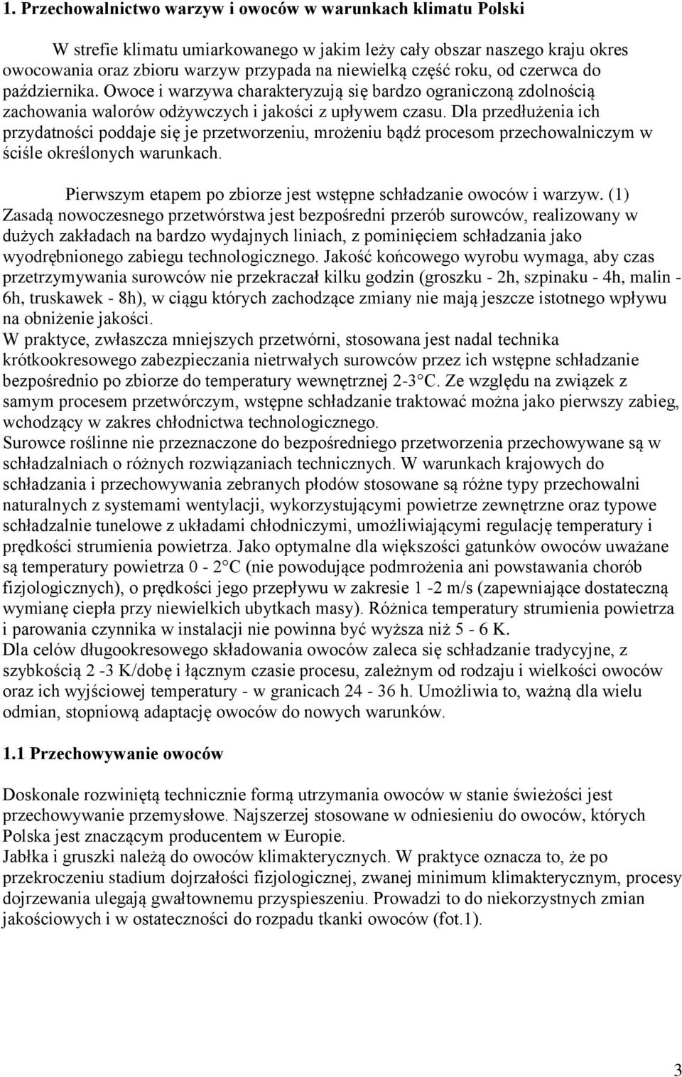 Dla przedłużenia ich przydatności poddaje się je przetworzeniu, mrożeniu bądź procesom przechowalniczym w ściśle określonych warunkach.