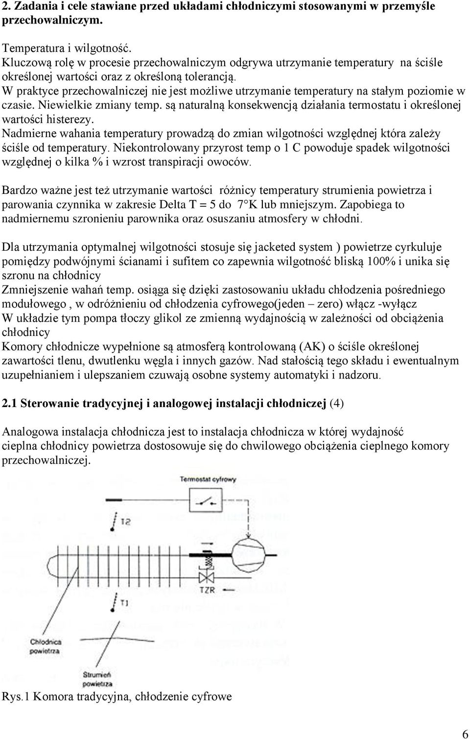 W praktyce przechowalniczej nie jest możliwe utrzymanie temperatury na stałym poziomie w czasie. Niewielkie zmiany temp. są naturalną konsekwencją działania termostatu i określonej wartości histerezy.