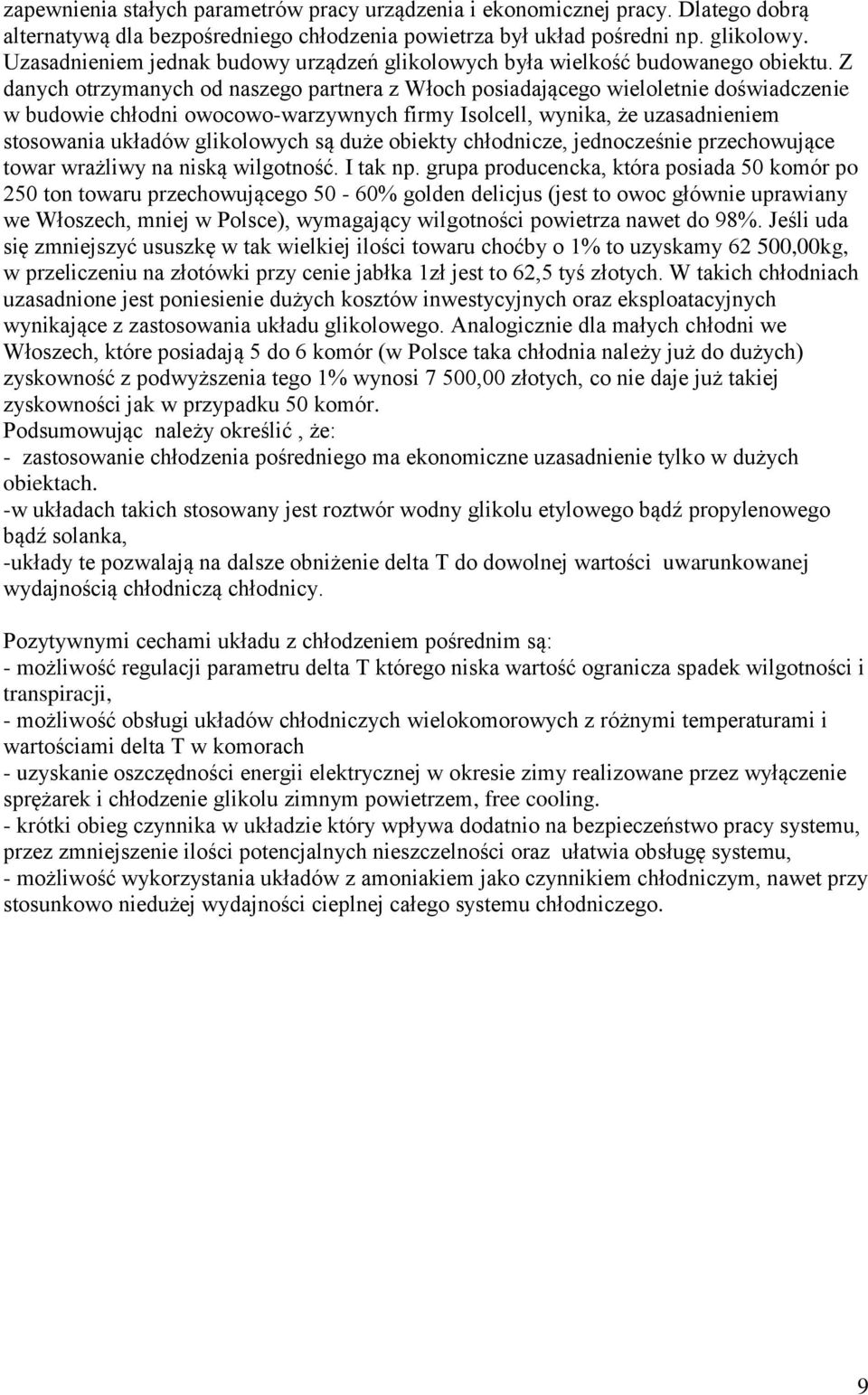 Z danych otrzymanych od naszego partnera z Włoch posiadającego wieloletnie doświadczenie w budowie chłodni owocowo-warzywnych firmy Isolcell, wynika, że uzasadnieniem stosowania układów glikolowych