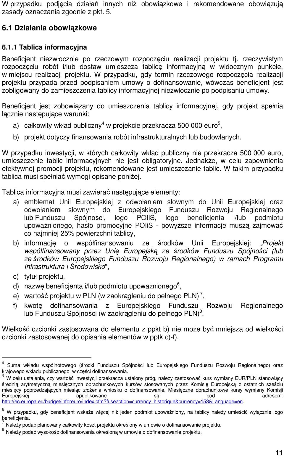 rzeczywistym rozpoczęciu robót i/lub dostaw umieszcza tablicę informacyjną w widocznym punkcie, w miejscu realizacji projektu.