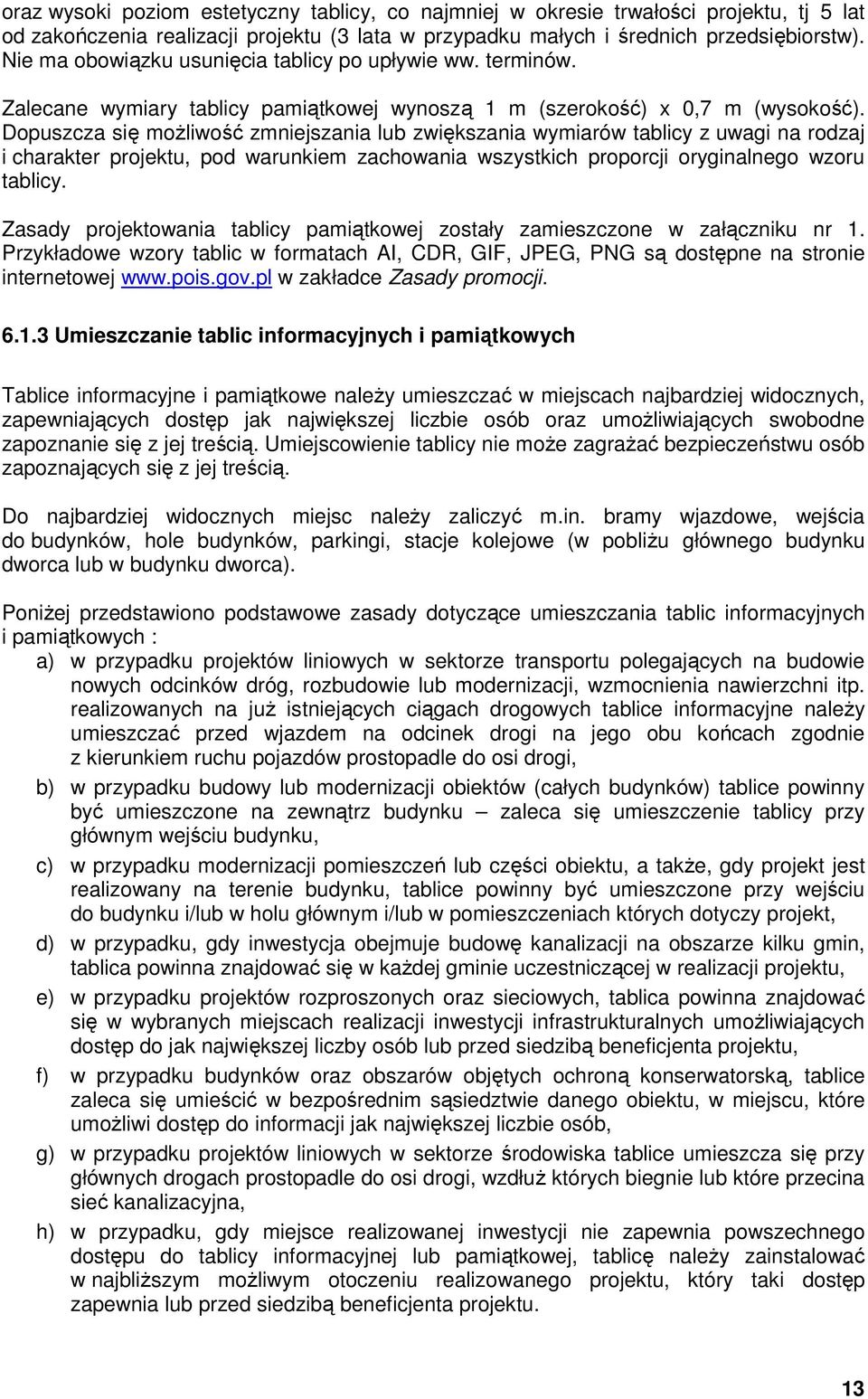 Dopuszcza się moŝliwość zmniejszania lub zwiększania wymiarów tablicy z uwagi na rodzaj i charakter projektu, pod warunkiem zachowania wszystkich proporcji oryginalnego wzoru tablicy.