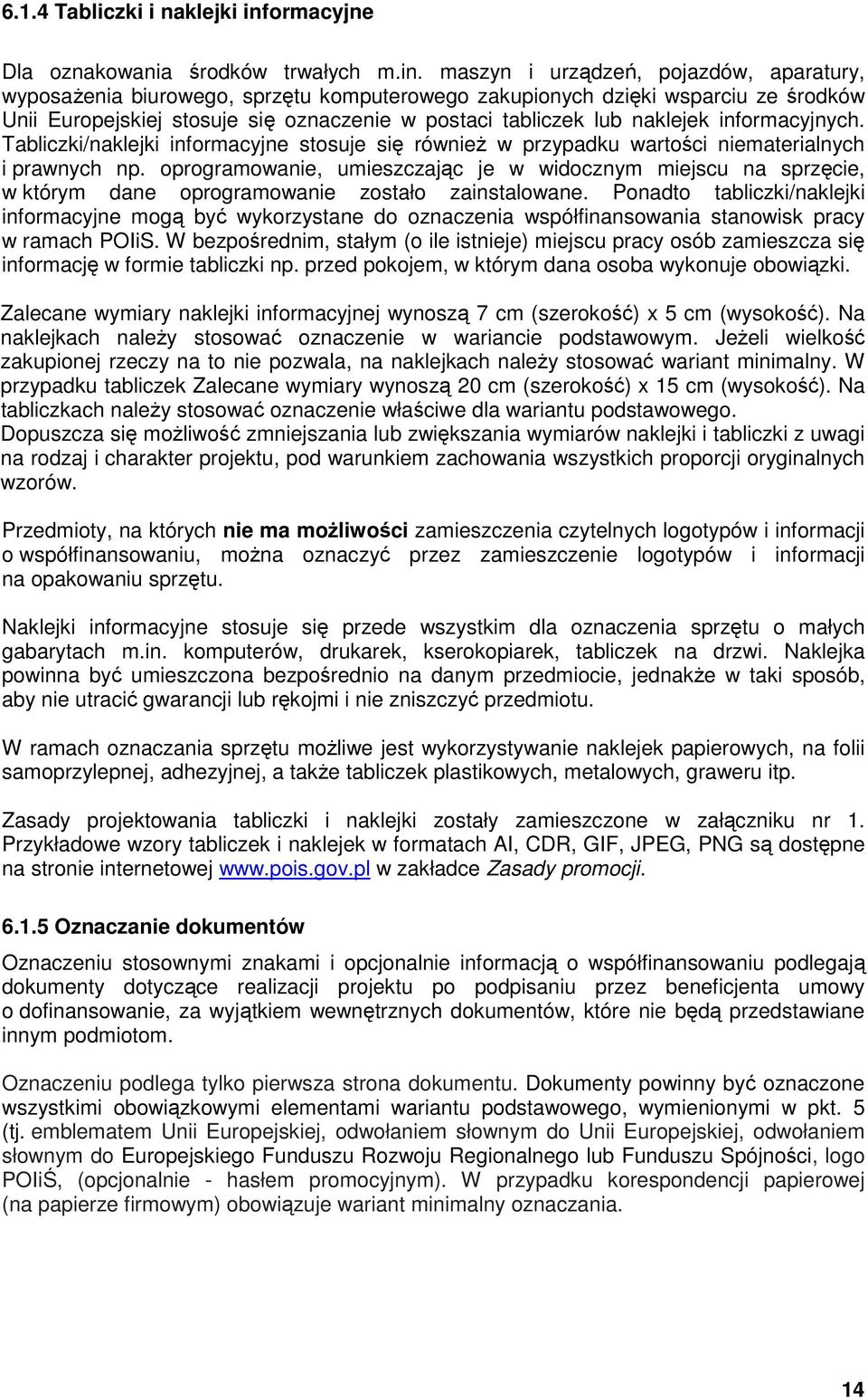 maszyn i urządzeń, pojazdów, aparatury, wyposaŝenia biurowego, sprzętu komputerowego zakupionych dzięki wsparciu ze środków Unii Europejskiej stosuje się oznaczenie w postaci tabliczek lub naklejek