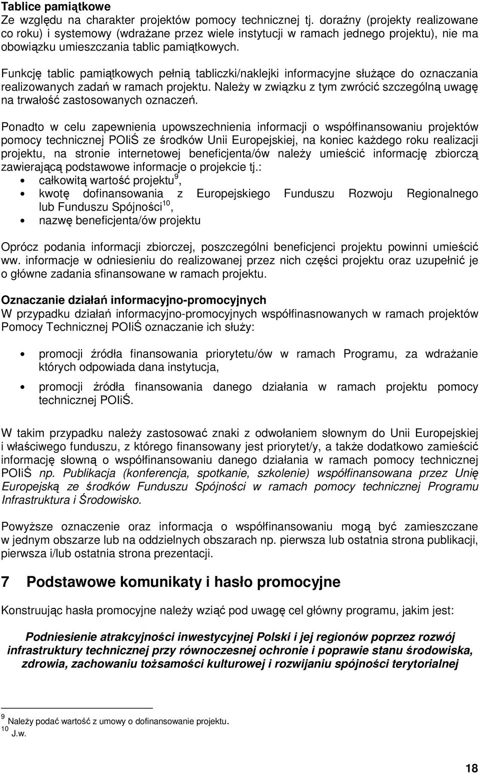 Funkcję tablic pamiątkowych pełnią tabliczki/naklejki informacyjne słuŝące do oznaczania realizowanych zadań w ramach projektu.