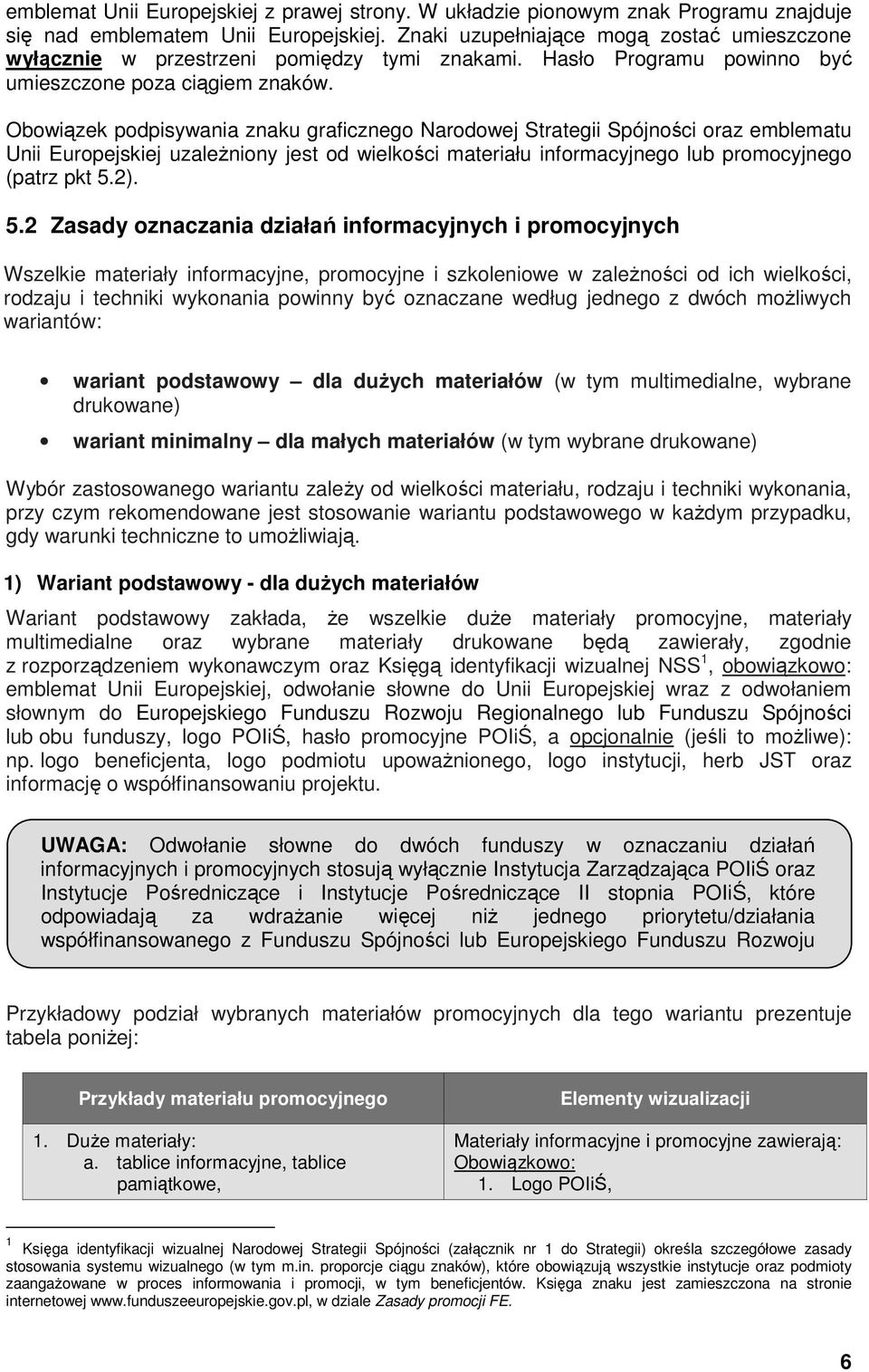 Obowiązek podpisywania znaku graficznego Narodowej Strategii Spójności oraz emblematu Unii Europejskiej uzaleŝniony jest od wielkości materiału informacyjnego lub promocyjnego (patrz pkt 5.