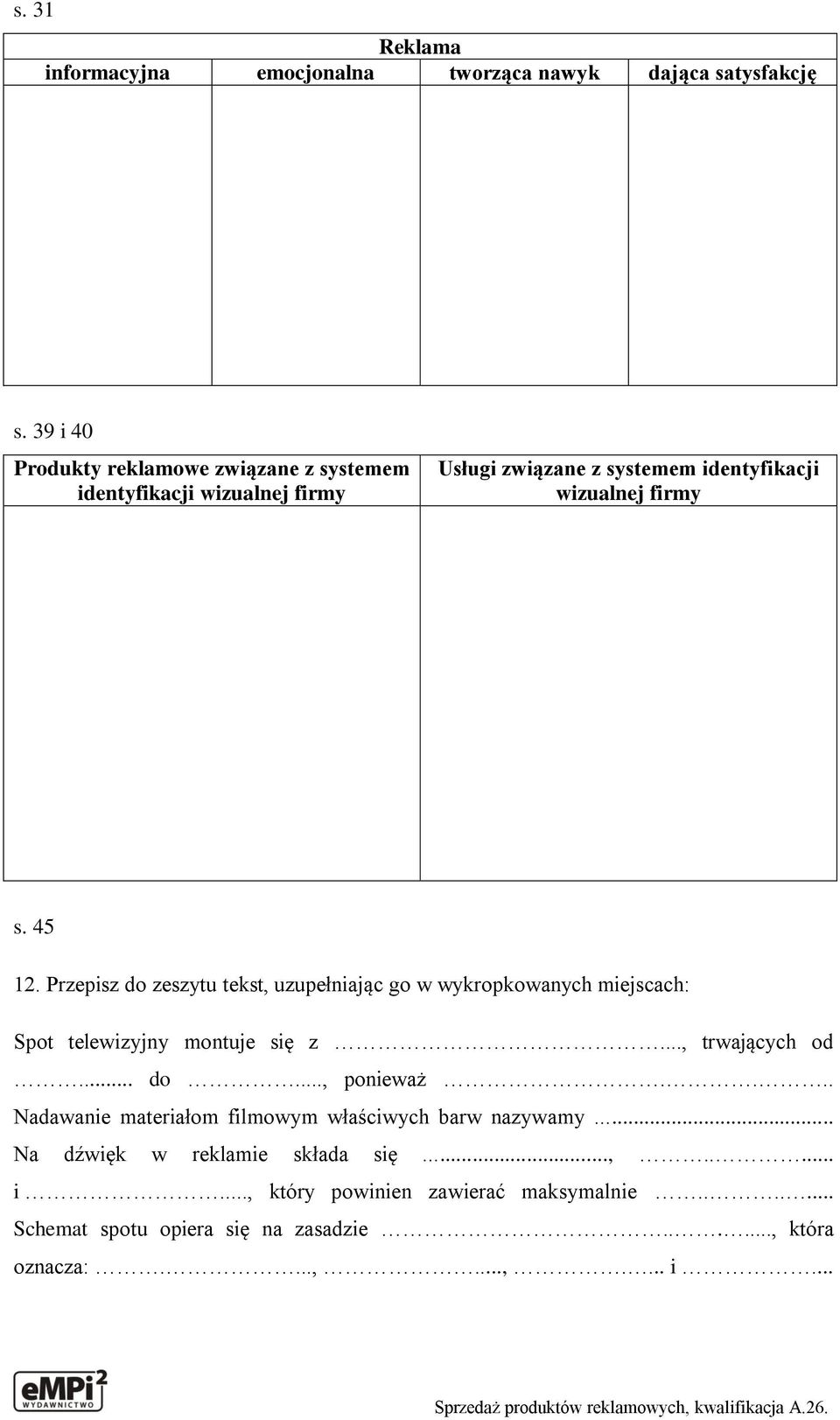 Przepisz do zeszytu tekst, uzupełniając go w wykropkowanych miejscach: Spot telewizyjny montuje się z..., trwających od... do..., ponieważ.