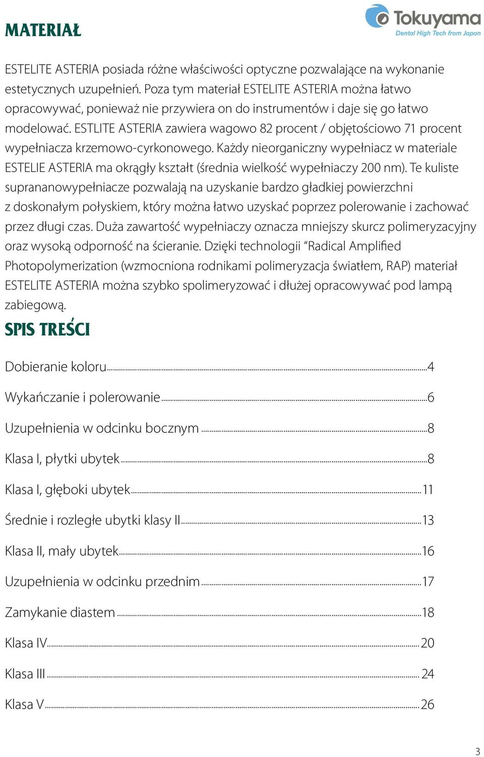 ESTLITE ASTERIA zawiera wagowo 82 procent / objętościowo 71 procent wypełniacza krzemowo-cyrkonowego.