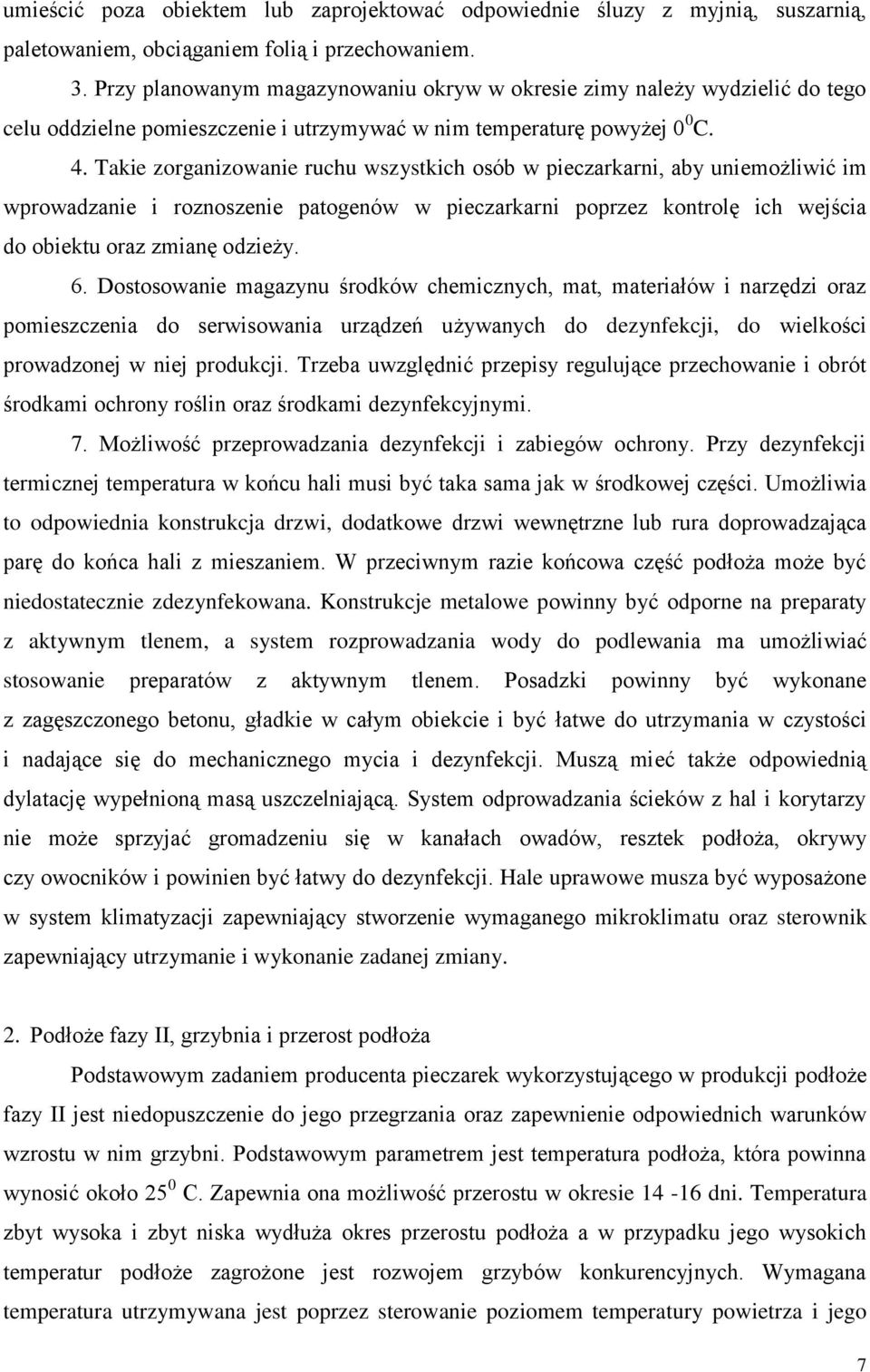 Takie zorganizowanie ruchu wszystkich osób w pieczarkarni, aby uniemożliwić im wprowadzanie i roznoszenie patogenów w pieczarkarni poprzez kontrolę ich wejścia do obiektu oraz zmianę odzieży. 6.