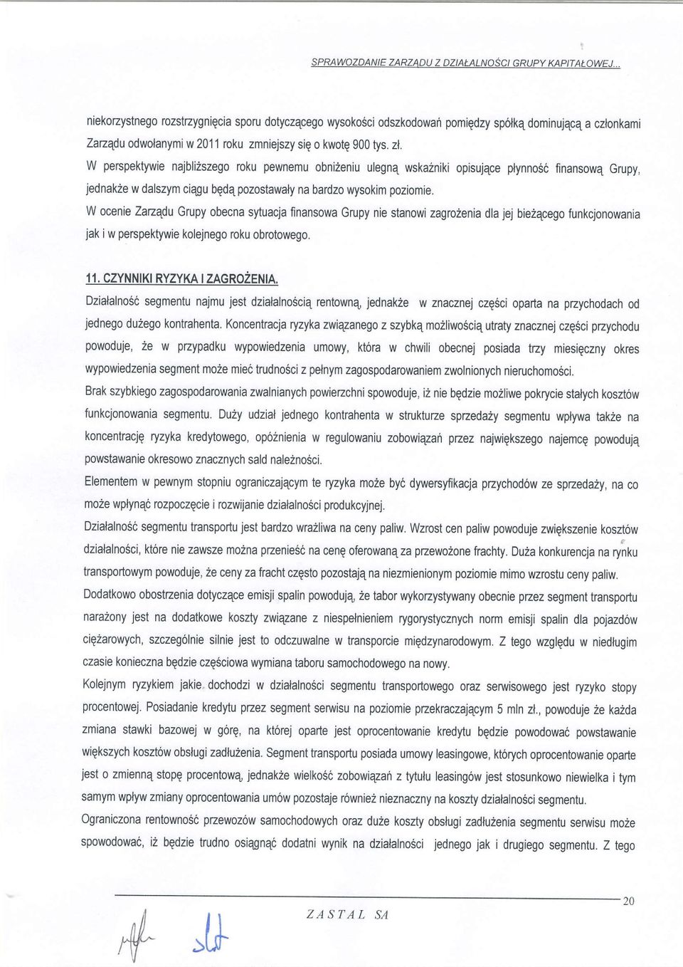 W pebpektywie najbli2szego roku pewnemu obni2eniu ulegnq wska2nlki opisujece plynnosi finansowq Grupy, jednakze w dalszym ciqgu bgd4 pozostawaly na bardzo wysokim poziomie.