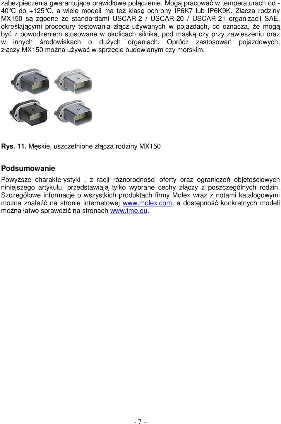 stosowane w okolicach silnika, pod maską czy przy zawieszeniu oraz w innych środowiskach o duŝych drganiach. Oprócz zastosowań pojazdowych, złączy MX150 moŝna uŝywać w sprzęcie budowlanym czy morskim.