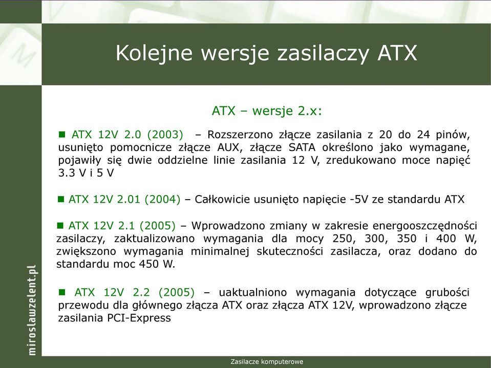 zredukowano moce napięć 3.3 V i 5 V ATX 12V 2.01 (2004) Całkowicie usunięto napięcie -5V ze standardu ATX ATX 12V 2.