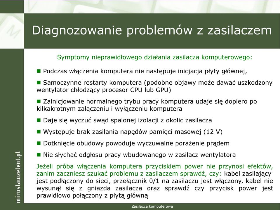 Daje się wyczuć swąd spalonej izolacji z okolic zasilacza Występuje brak zasilania napędów pamięci masowej (12 V) Dotknięcie obudowy powoduje wyczuwalne porażenie prądem Nie słychać odgłosu pracy