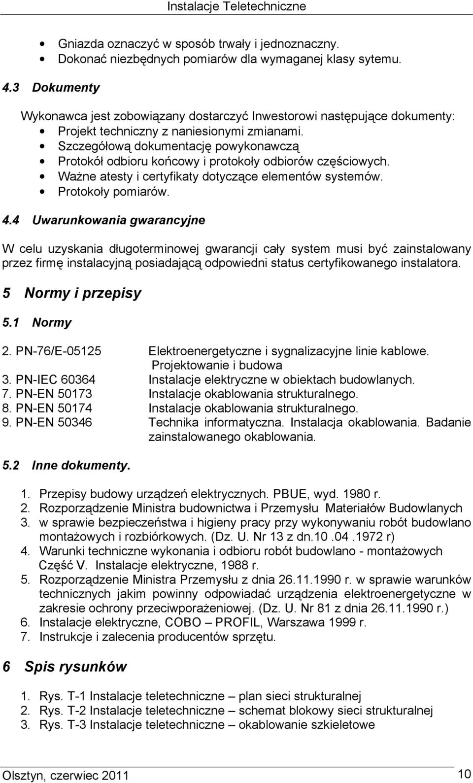 Szczegółową dokumentację powykonawczą Protokół odbioru końcowy i protokoły odbiorów częściowych. WaŜne atesty i certyfikaty dotyczące elementów systemów. Protokoły pomiarów. 4.