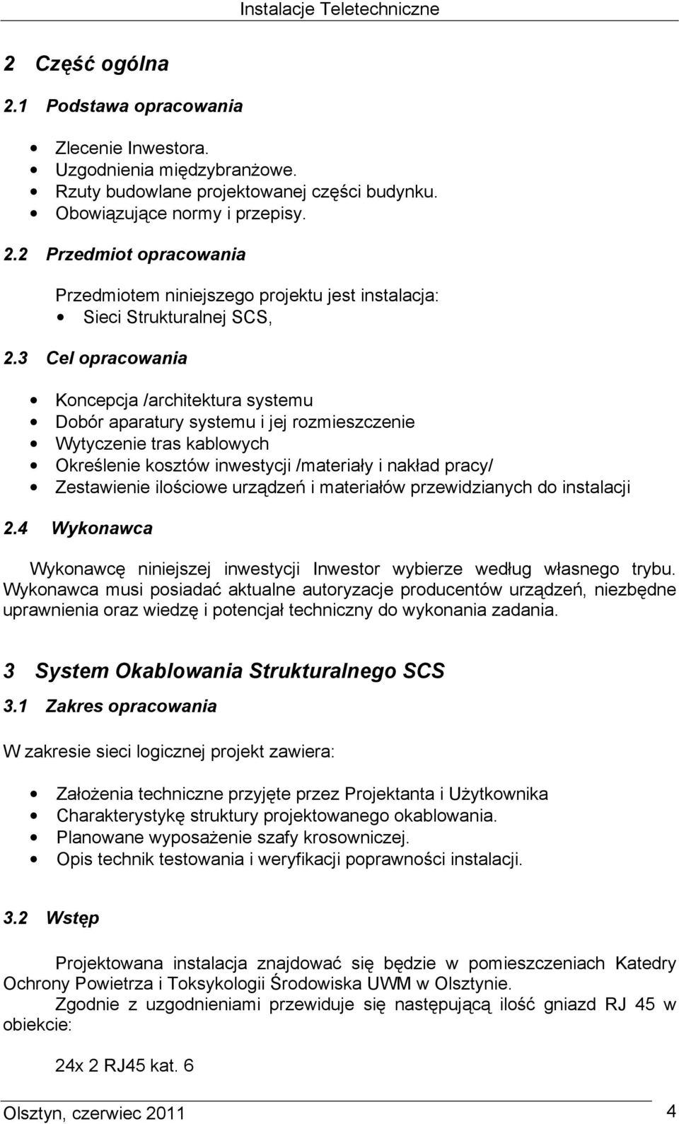 urządzeń i materiałów przewidzianych do instalacji 2.4 Wykonawca Wykonawcę niniejszej inwestycji Inwestor wybierze według własnego trybu.