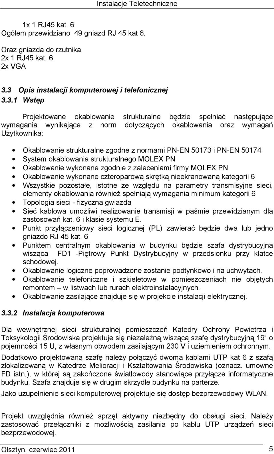 UŜytkownika: Okablowanie strukturalne zgodne z normami PN-EN 50173 i PN-EN 50174 System okablowania strukturalnego MOLEX PN Okablowanie wykonane zgodnie z zaleceniami firmy MOLEX PN Okablowanie