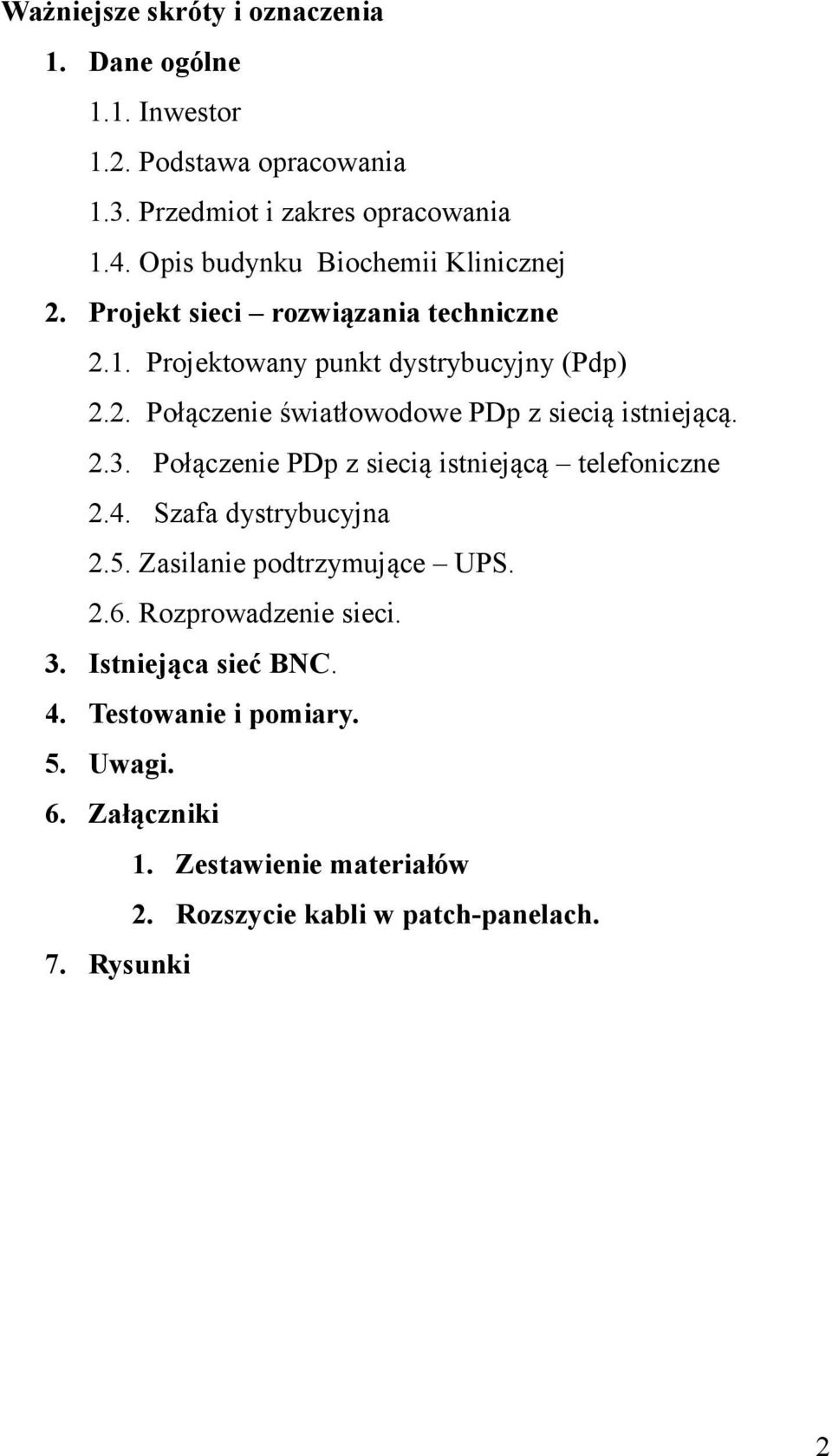 2.3. Połączenie PDp z siecią istniejącą telefoniczne 2.4. Szafa dystrybucyjna 2.5. Zasilanie podtrzymujące UPS. 2.6. Rozprowadzenie sieci. 3.