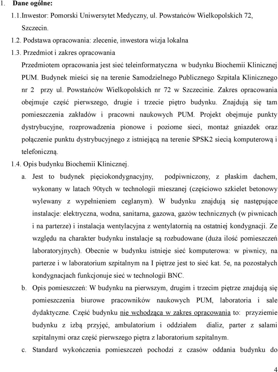 Budynek mieści się na terenie Samodzielnego Publicznego Szpitala Klinicznego nr 2 przy ul. Powstańców Wielkopolskich nr 72 w Szczecinie.