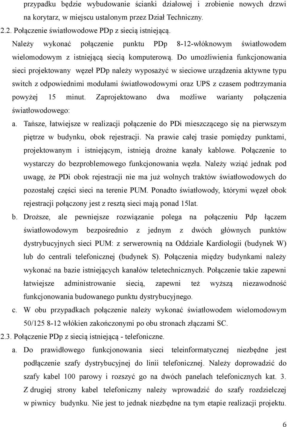 Do umożliwienia funkcjonowania sieci projektowany węzeł PDp należy wyposażyć w sieciowe urządzenia aktywne typu switch z odpowiednimi modułami światłowodowymi oraz UPS z czasem podtrzymania powyżej