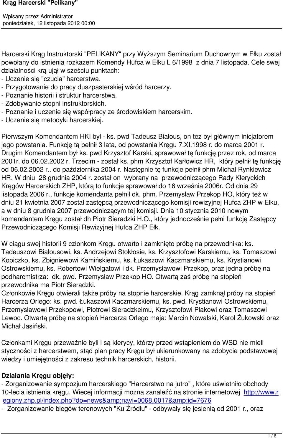 - Zdobywanie stopni instruktorskich. - Poznanie i uczenie się współpracy ze środowiskiem harcerskim. - Uczenie się metodyki harcerskiej. Pierwszym Komendantem HKI był - ks.