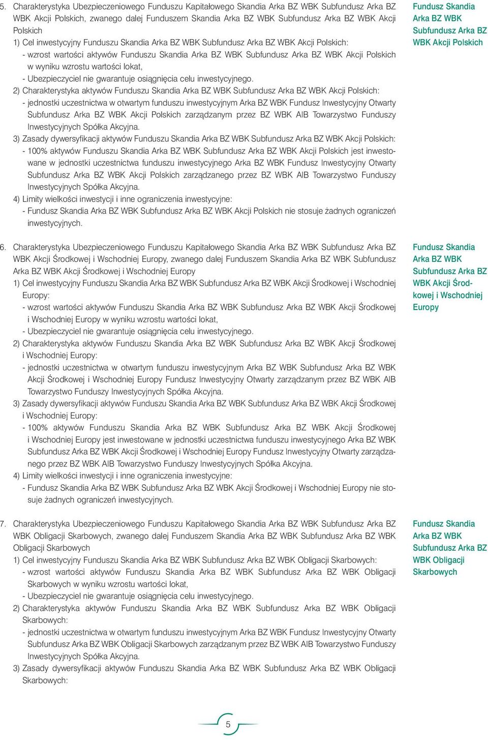 2) Charakterystyka aktywów Funduszu Skandia Arka BZ WBK Subfundusz Arka BZ WBK Akcji Polskich: - jednostki uczestnictwa w otwartym funduszu inwestycyjnym Arka BZ WBK Fundusz Inwestycyjny Otwarty