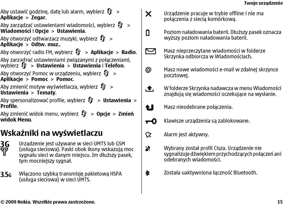 Aby zarządzać ustawieniami związanymi z połączeniami, wybierz > Ustawienia > Ustawienia i Telefon. Aby otworzyć Pomoc w urządzeniu, wybierz > Aplikacje > Pomoc > Pomoc.