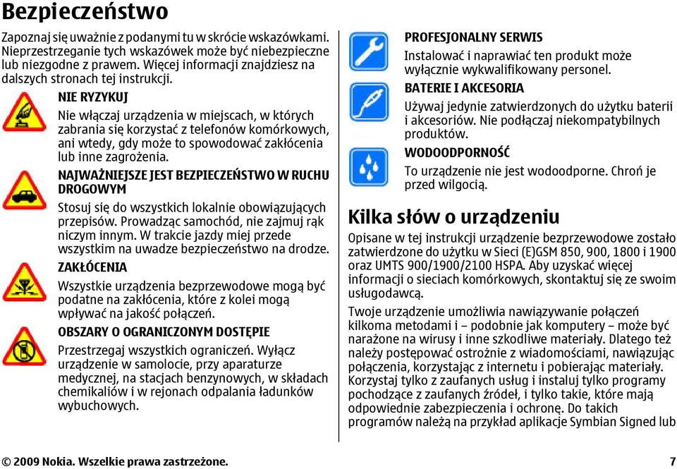 NIE RYZYKUJ Nie włączaj urządzenia w miejscach, w których zabrania się korzystać z telefonów komórkowych, ani wtedy, gdy może to spowodować zakłócenia lub inne zagrożenia.