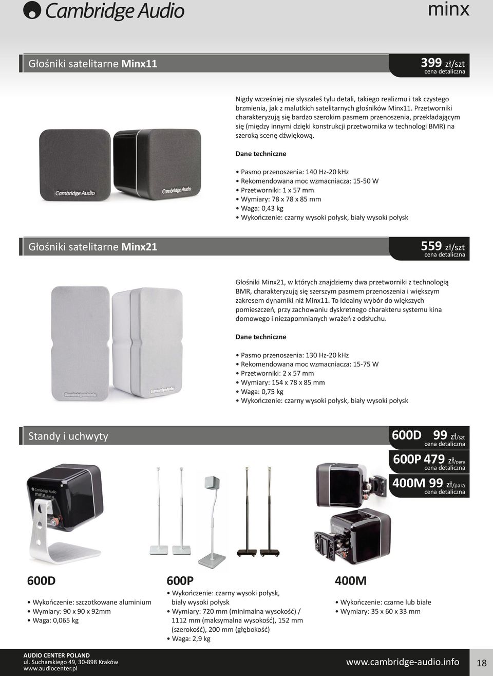 Pasmo przenoszenia: 140 Hz-20 khz Rekomendowana moc wzmacniacza: 15-50 W Przetworniki: 1 x 57 mm Wymiary: 78 x 78 x 85 mm Waga: 0,43 kg Wykończenie: czarny wysoki połysk, biały wysoki połysk Głośniki