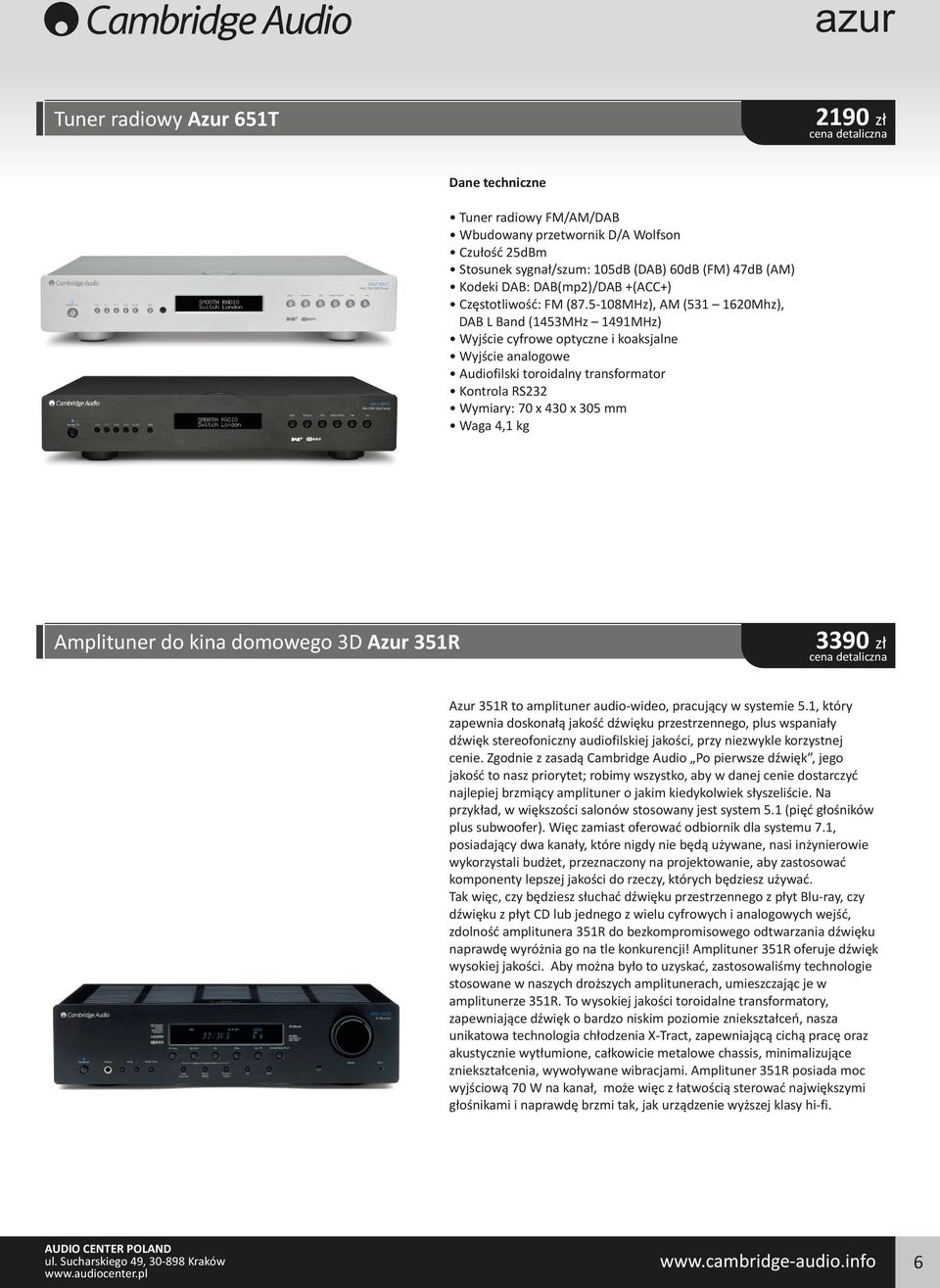 5-108MHz), AM (531 1620Mhz), DAB L Band (1453MHz 1491MHz) Wyjście cyfrowe optyczne i koaksjalne Wyjście analogowe Audiofilski toroidalny transformator Kontrola RS232 Wymiary: 70 x 430 x 305 mm Waga