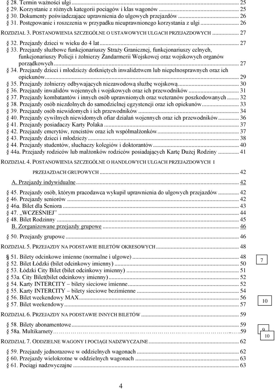 .. 27 33. Przejazdy służbowe funkcjonariuszy Straży Granicznej, funkcjonariuszy celnych, funkcjonariuszy Policji i żołnierzy Żandarmerii Wojskowej oraz wojskowych organów porządkowych... 27 34.