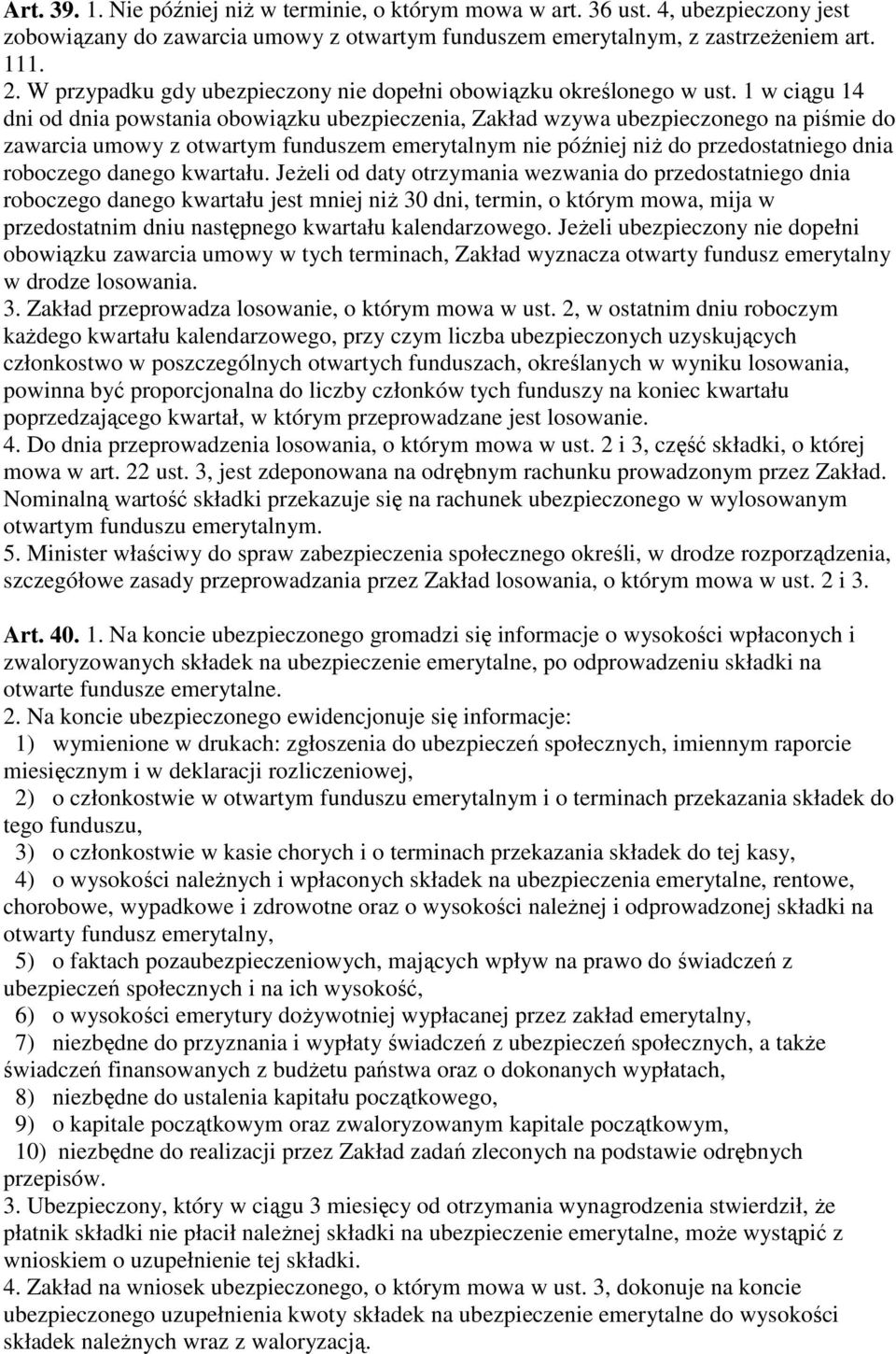 1 w ciągu 14 dni od dnia powstania obowiązku ubezpieczenia, Zakład wzywa ubezpieczonego na piśmie do zawarcia umowy z otwartym funduszem emerytalnym nie później niŝ do przedostatniego dnia roboczego