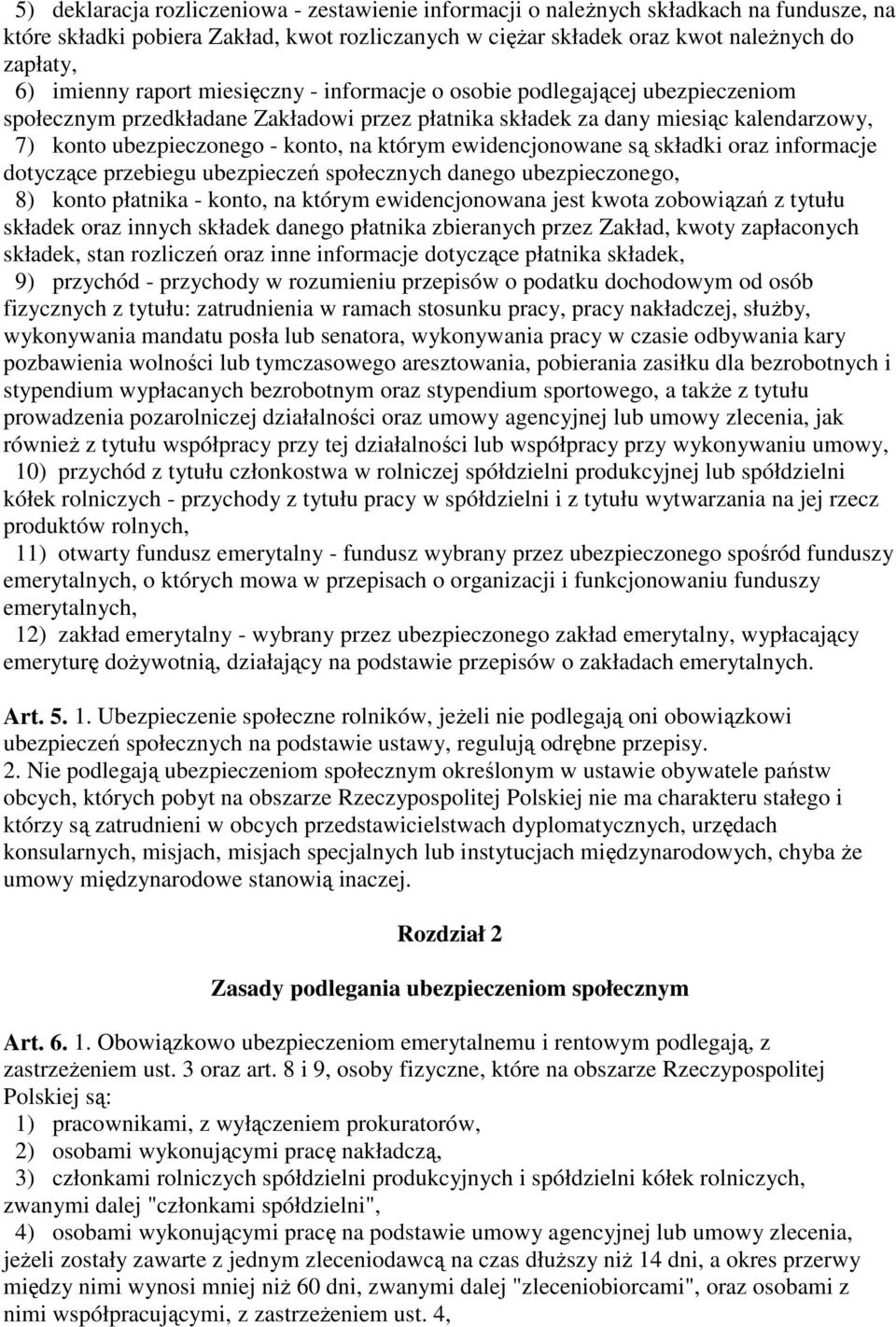 ewidencjonowane są składki oraz informacje dotyczące przebiegu ubezpieczeń społecznych danego ubezpieczonego, 8) konto płatnika - konto, na którym ewidencjonowana jest kwota zobowiązań z tytułu