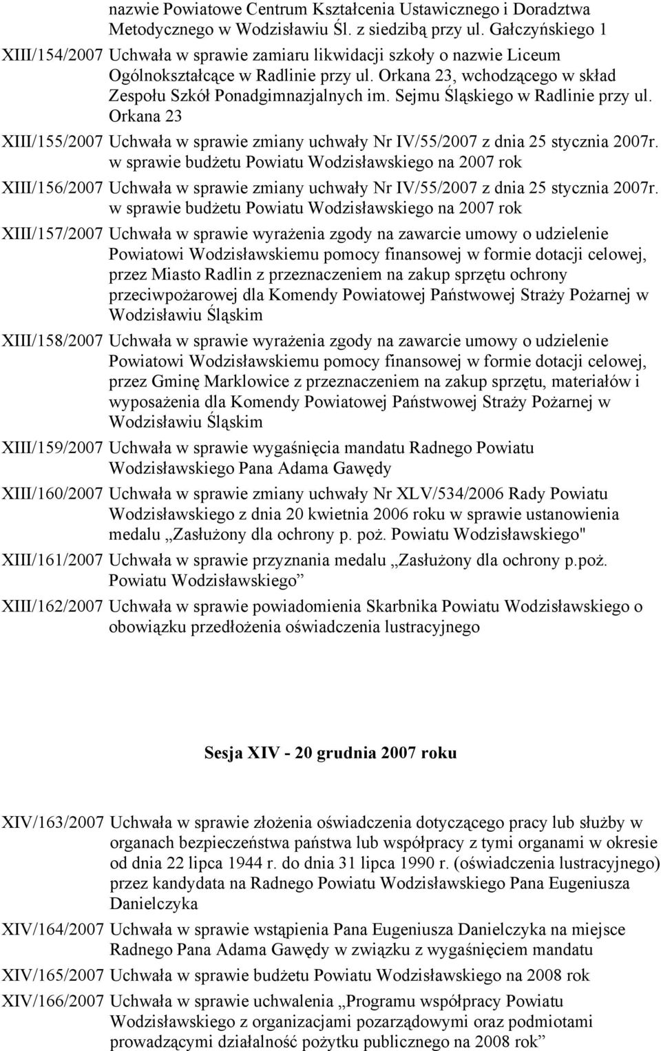 Sejmu Śląskiego w Radlinie przy ul. Orkana 23 XIII/155/2007 Uchwała w sprawie zmiany uchwały Nr IV/55/2007 z dnia 25 stycznia 2007r.