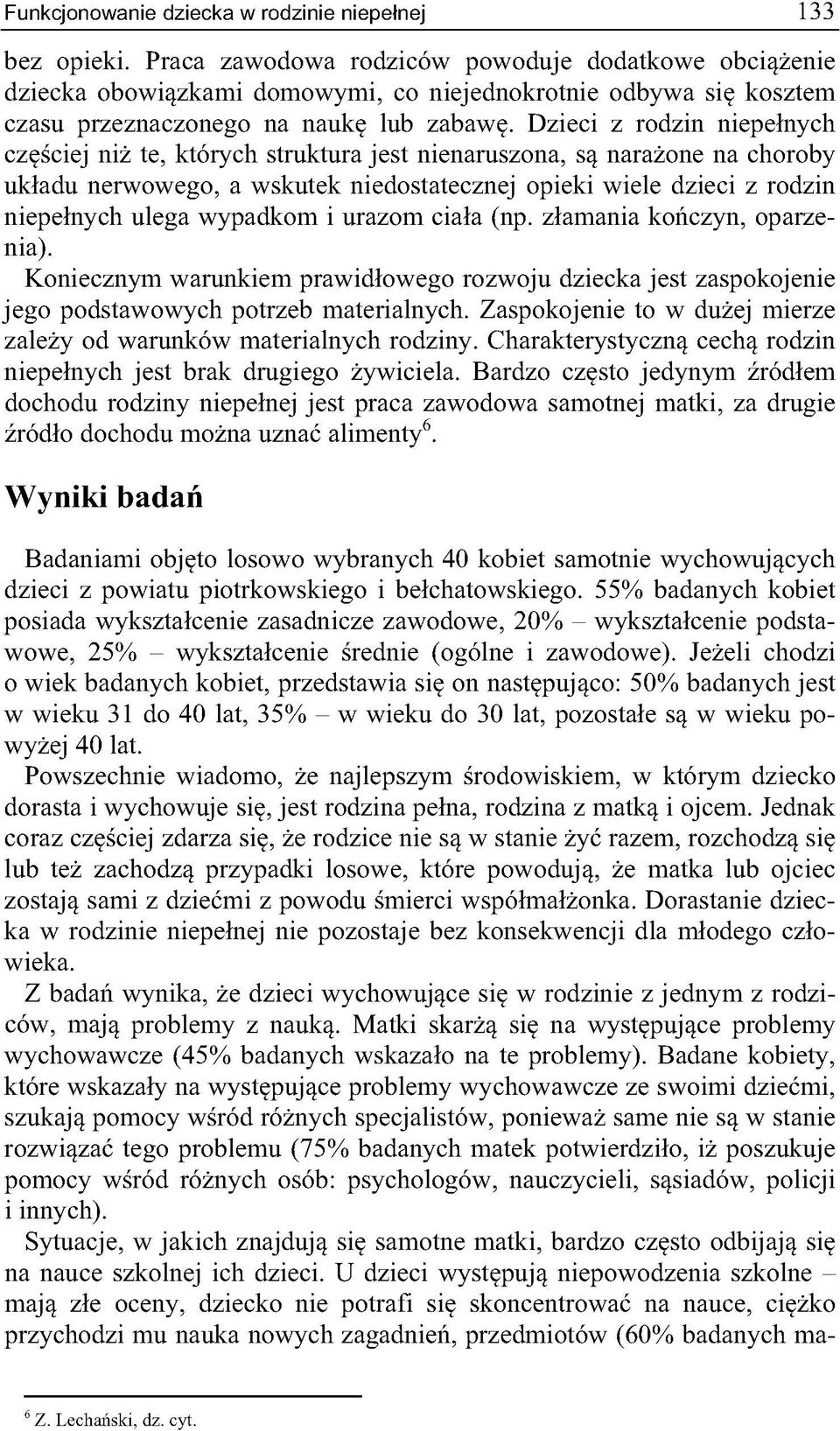 Dzieci z rodzin niepełnych częściej niż te, których struktura jest nienaruszona, są narażone na choroby układu nerwowego, a wskutek niedostatecznej opieki wiele dzieci z rodzin niepełnych ulega