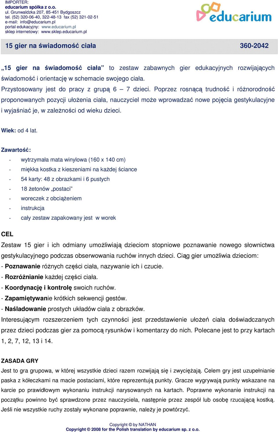 Poprzez rosnącą trudność i róŝnorodność proponowanych pozycji ułoŝenia ciała, nauczyciel moŝe wprowadzać nowe pojęcia gestykulacyjne i wyjaśniać je, w zaleŝności od wieku dzieci. Wiek: od 4 lat.