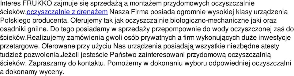 Oferujemy tak jak oczyszczalnie biologiczno-mechaniczne jaki oraz osadniki gnilne. Do tego posiadamy w sprzedaży przepompownie do wody oczyszczonej zaś do ścieków.