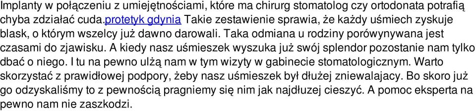 Taka odmiana u rodziny porówynywana jest czasami do zjawisku. A kiedy nasz uśmieszek wyszuka już swój splendor pozostanie nam tylko dbać o niego.