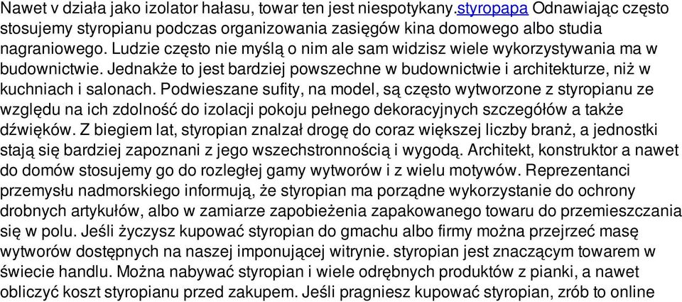 Podwieszane sufity, na model, są często wytworzone z styropianu ze względu na ich zdolność do izolacji pokoju pełnego dekoracyjnych szczegółów a także dźwięków.