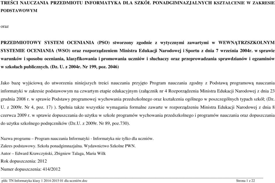 w sprawie warunków i sposobu oceniania, klasyfikowania i promowania uczniów i słuchaczy oraz przeprowadzania sprawdzianów i egzaminów w szkołach publicznych. (Dz. U. z 2004r. Nr 199, poz.