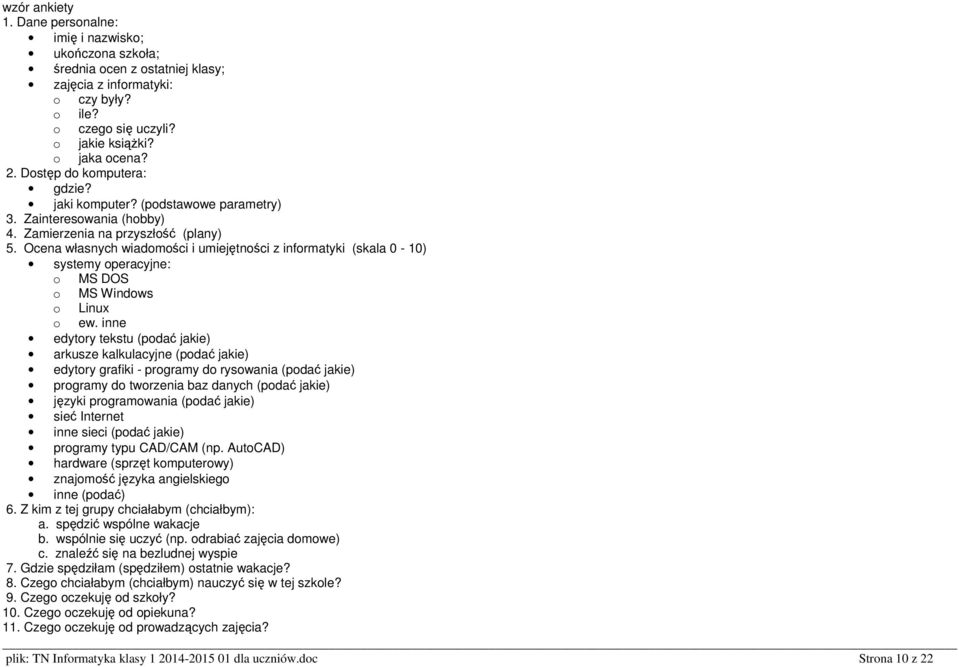 Ocena własnych wiadomości i umiejętności z informatyki (skala 0-10) systemy operacyjne: o MS DOS o MS Windows o Linux o ew.