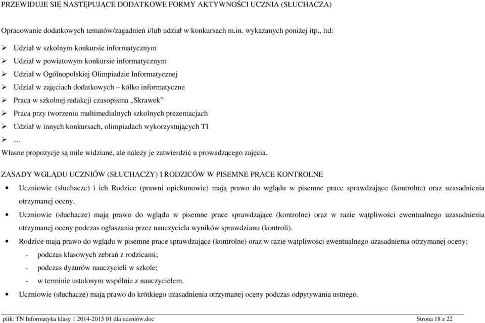 Praca w szkolnej redakcji czasopisma Skrawek Praca przy tworzeniu multimedialnych szkolnych prezentacjach Udział w innych konkursach, olimpiadach wykorzystujących TI Własne propozycje są mile