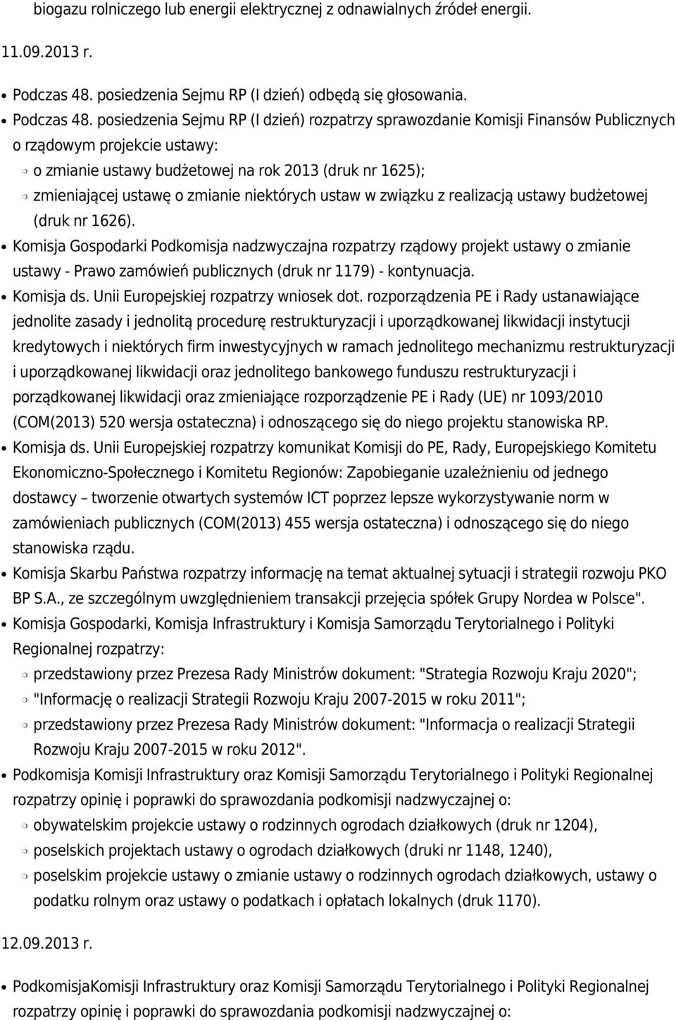 posiedzenia Sejmu RP (I dzień) rozpatrzy sprawozdanie Komisji Finansów Publicznych o rządowym projekcie ustawy: o zmianie ustawy budżetowej na rok 2013 (druk nr 1625); zmieniającej ustawę o zmianie