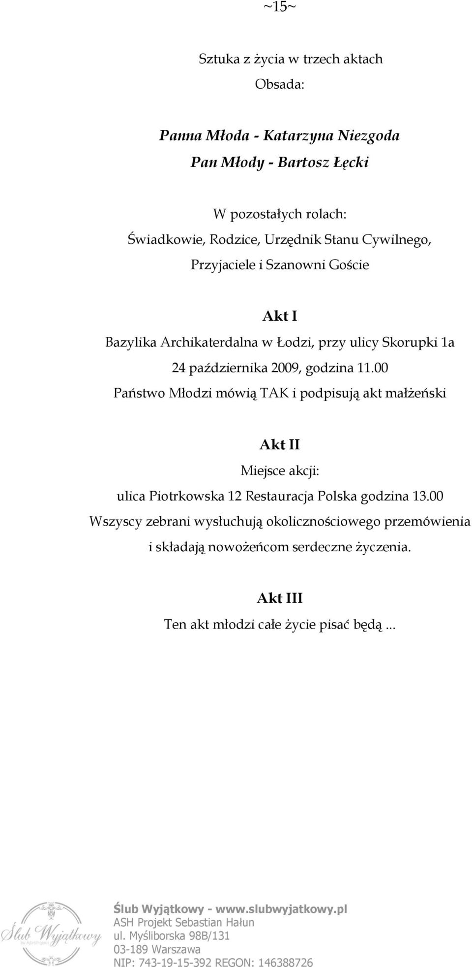 2009, godzina 11.00 Państwo Młodzi mówią TAK i podpisują akt małżeński Akt II Miejsce akcji: ulica Piotrkowska 12 Restauracja Polska godzina 13.