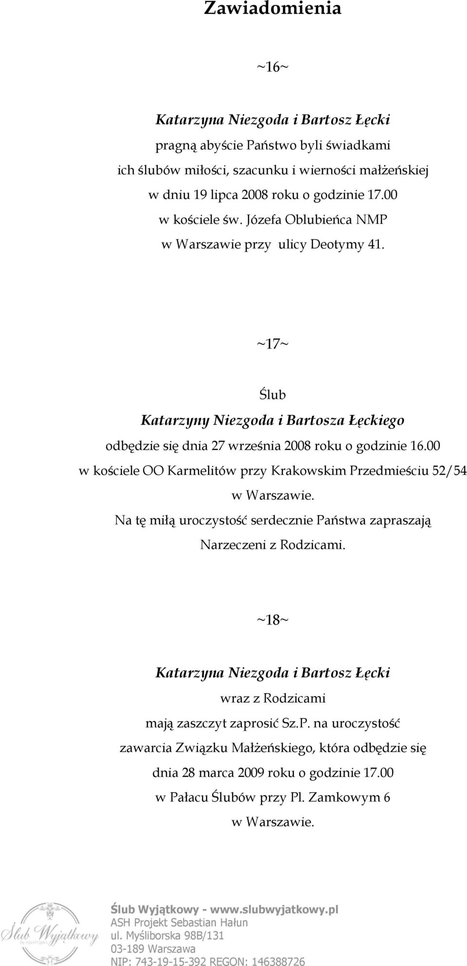 00 w kościele OO Karmelitów przy Krakowskim Przedmieściu 52/54 w Warszawie. Na tę miłą uroczystość serdecznie Państwa zapraszają Narzeczeni z Rodzicami.