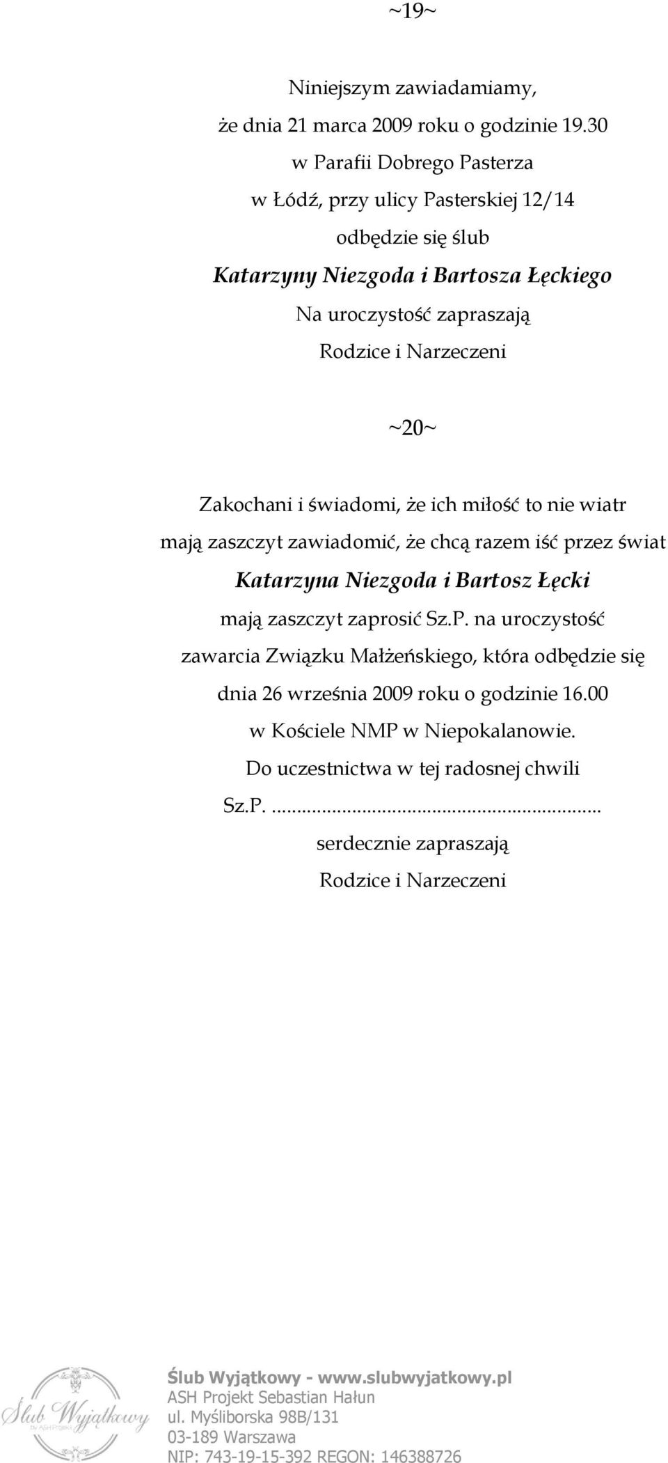 zapraszają ~20~ Zakochani i świadomi, że ich miłość to nie wiatr mają zaszczyt zawiadomić, że chcą razem iść przez świat mają zaszczyt