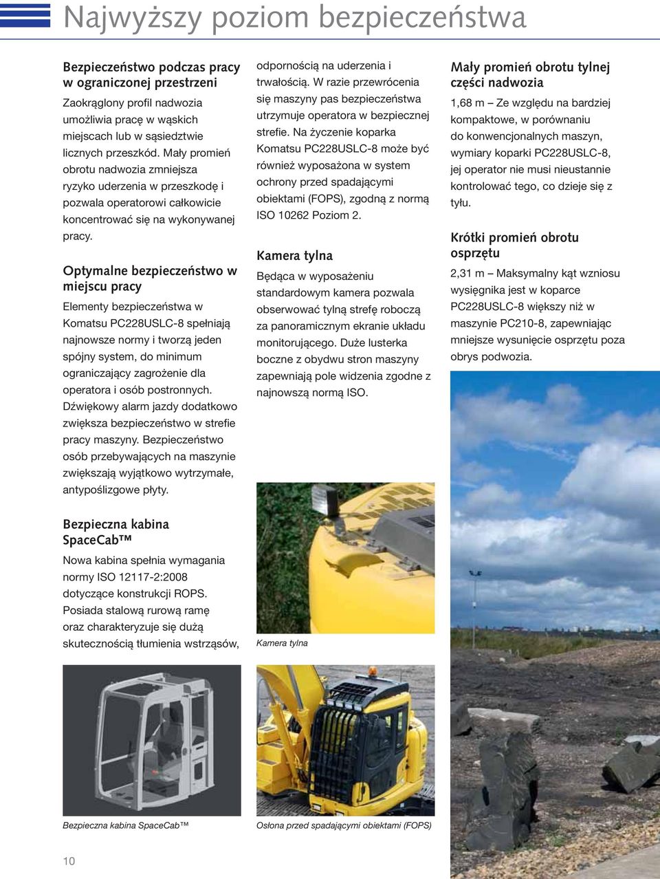 Optymalne bezpieczeństwo w miejscu pracy Elementy bezpieczeństwa w Komatsu PC228USLC-8 spełniają najnowsze normy i tworzą jeden spójny system, do minimum ograniczający zagrożenie dla operatora i osób