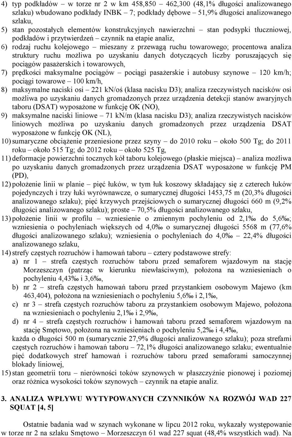 struktury ruchu możliwa po uzyskaniu danych dotyczących liczby poruszających się pociągów pasażerskich i towarowych, 7) prędkości maksymalne pociągów pociągi pasażerskie i autobusy szynowe 12 km/h;